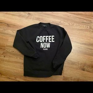 Coffee now please sweatshirt